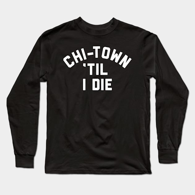 Chi-Town Til I Die Long Sleeve T-Shirt by KDNJ